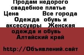 Продам недорого свадебное платье › Цена ­ 8 000 - Все города Одежда, обувь и аксессуары » Женская одежда и обувь   . Алтайский край